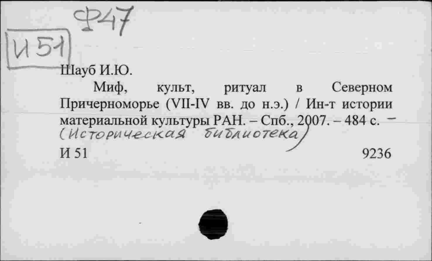 ﻿Миф, культ, ритуал в Северном Причерноморье (VII-IV вв. до н.э.) / Ин-т истории материальной культуры РАН. - Спб., 2Ç07. - 484 с. ~ (14с тори ч-е-с-к ЪиЪдио гека И51
9236